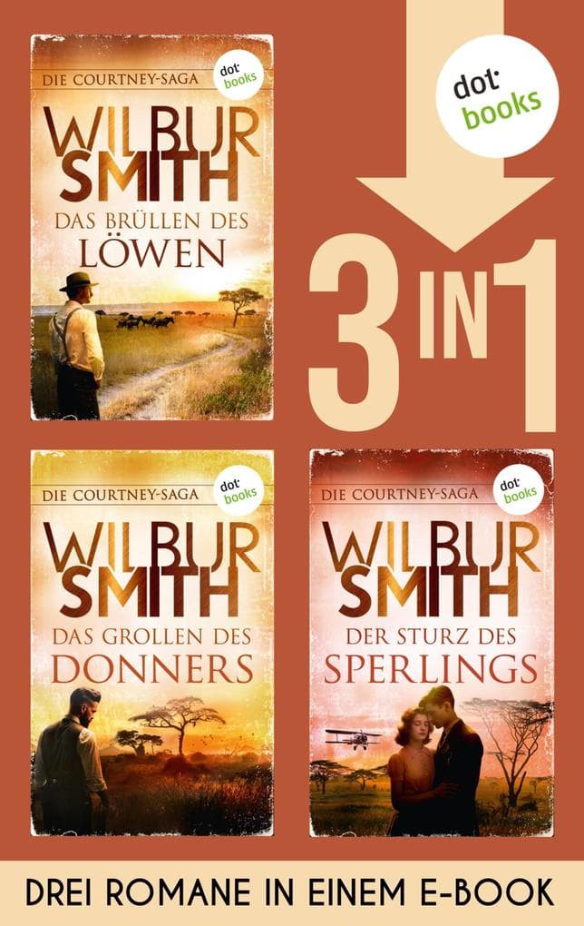Die Courtney-Saga: Drei Romane in einem eBook: »Das Brüllen des Löwen«, »Das Grollen des Donners« & »Der Sturz des Sperlings«