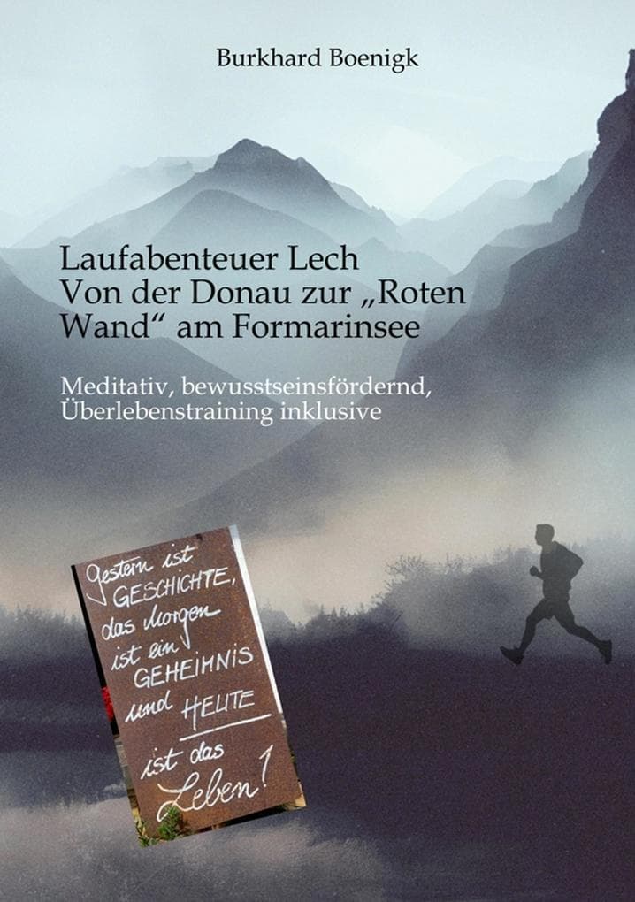 Laufabenteuer Lech: Von der Donau zur "Roten Wand" am Formarinsee: Meditativ, bewusstseinsfördernd, Überlebenstraining inklusive