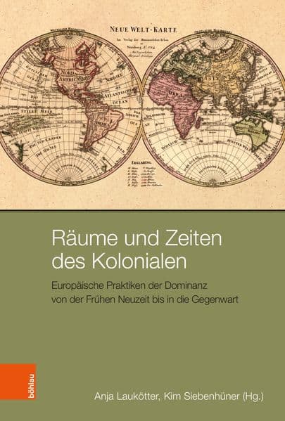 Räume und Zeiten des Kolonialen: Europäische Praktiken der Dominanz von der Frühen Neuzeit bis in die Gegenwart