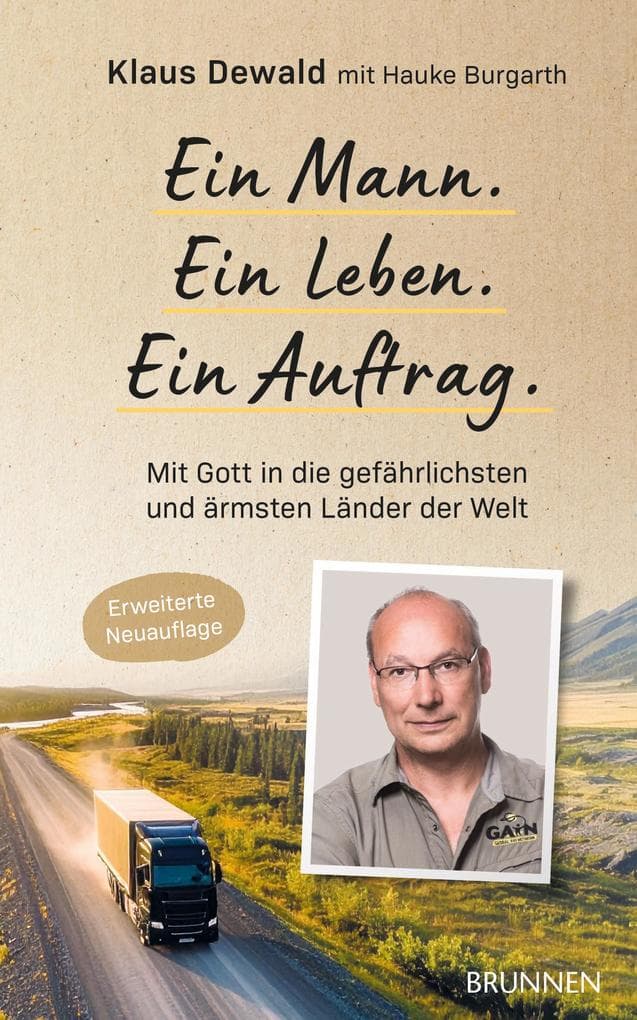 Ein Mann. Ein Leben. Ein Auftrag.: Mit Gott in die gefährlichsten und ärmsten Länder der Welt - Packende Biografie über den Gründer des internationalen Hilfswerks GAIN: eine bewegende Lebensgeschichte