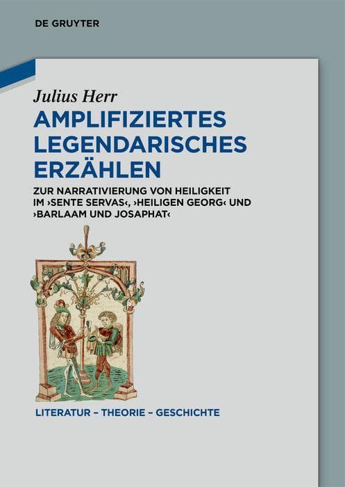Amplifiziertes legendarisches Erzählen: Zur Narrativierung von Heiligkeit im 'Sente Servas', 'Heiligen Georg' und 'Barlaam und Josaphat'