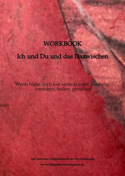 Workbook - Ich und Du und das Dazwischen: Wenn Nähe doch nur einfach wäre: Bindung verstehen, heilen, gestalten