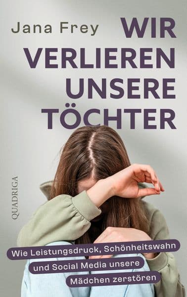 Wir verlieren unsere Töchter: Wie Leistungsdruck, Schönheitswahn und Social Media unsere Mädchen zerstören