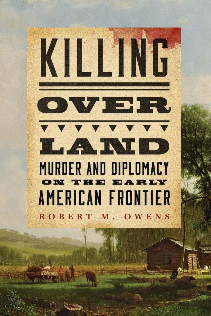 Killing Over Land: Murder and Diplomacy on the Early American Frontier