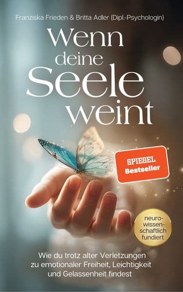 Wenn deine Seele weint: Wie du trotz alter Verletzungen zu emotionaler Freiheit, Leichtigkeit und Gelassenheit findest