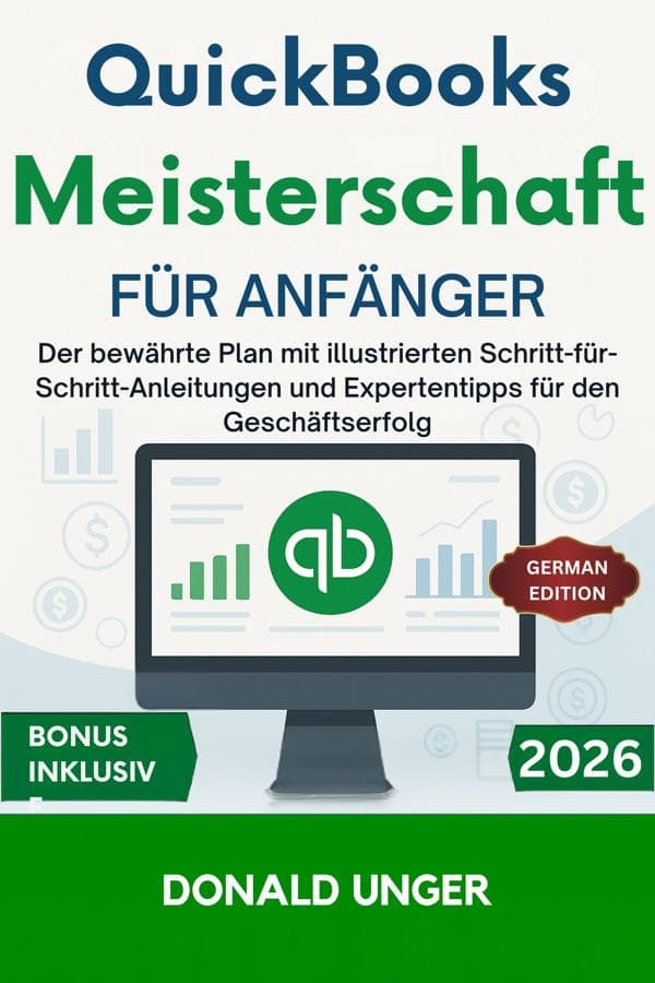 QuickBooks-Meisterschaft für Anfänger: Der bewährte Plan mit illustrierten Schritt-für-Schritt-Anleitungen und Expertentipps für den Geschäftserfolg