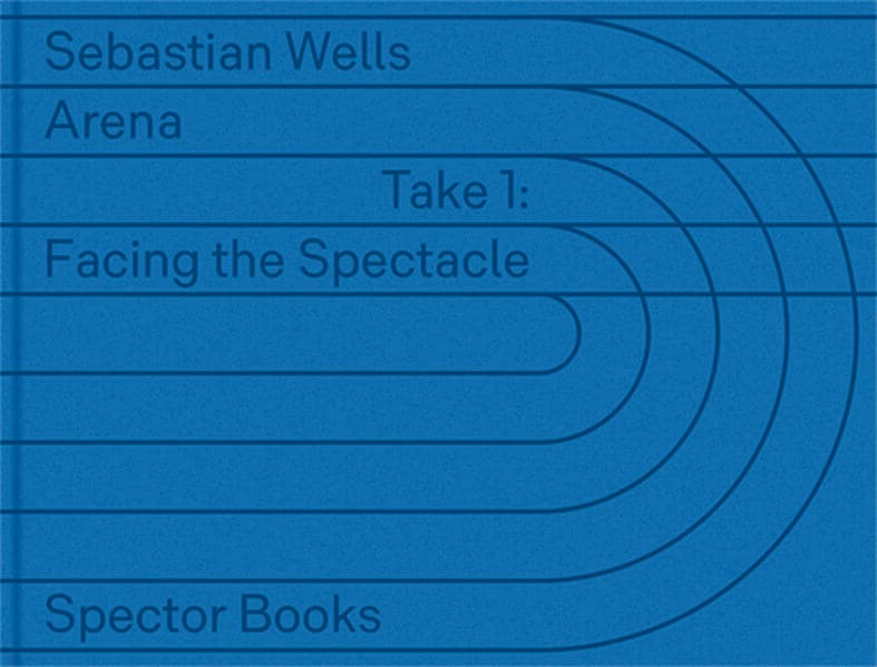 Sebastian Wells: Arena, Take 1: Facing the Spectacle