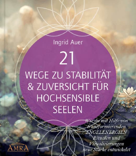 21 WEGE ZU STABILITÄT & ZUVERSICHT FÜR HOCHSENSIBLE SEELEN: Wie du mit Hilfe von transformierenden ENGELENERGIEN, Ritualen und Visualisierungen neue Stärke entwickelst: (mit geführten Meditationen zum Anhören & Ritual-Vorlagen zum Downloaden, QR-Codes im Buch)