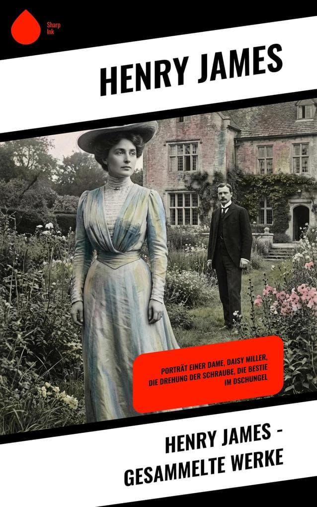 Henry James - Gesammelte Werke: Porträt einer Dame, Daisy Miller, Die Drehung der Schraube, Die Bestie im Dschungel