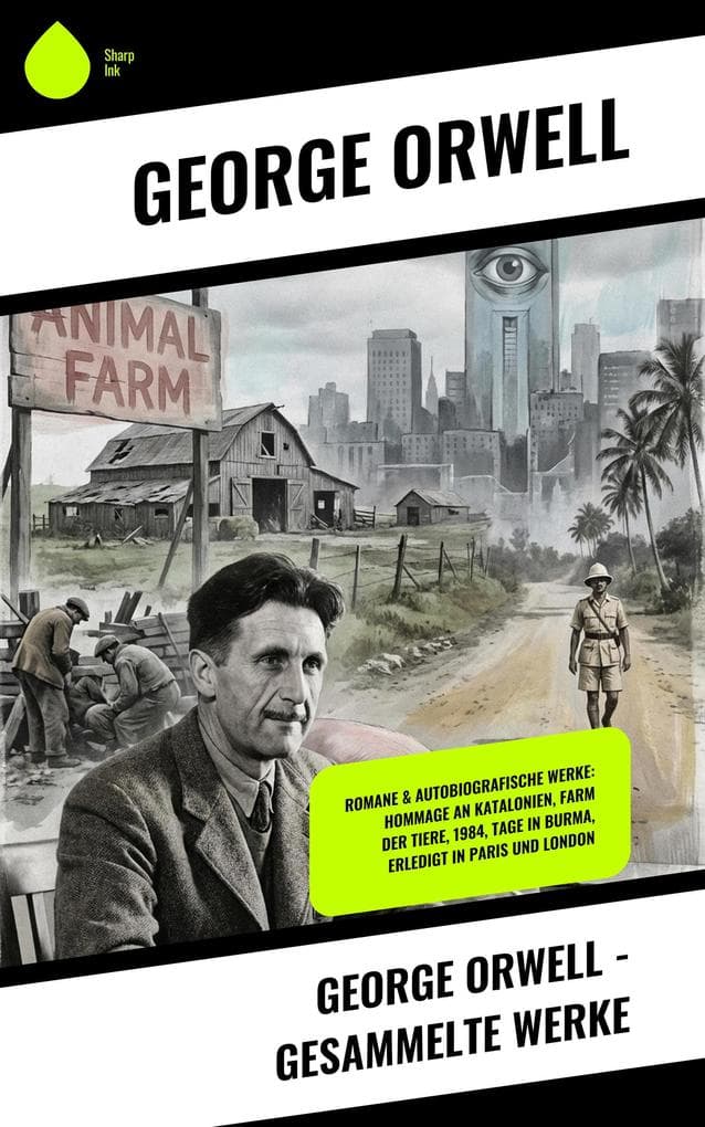 George Orwell - Gesammelte Werke: Romane & Autobiografische Werke: Hommage an Katalonien, Farm der Tiere, 1984, Tage in Burma, Erledigt in Paris und London