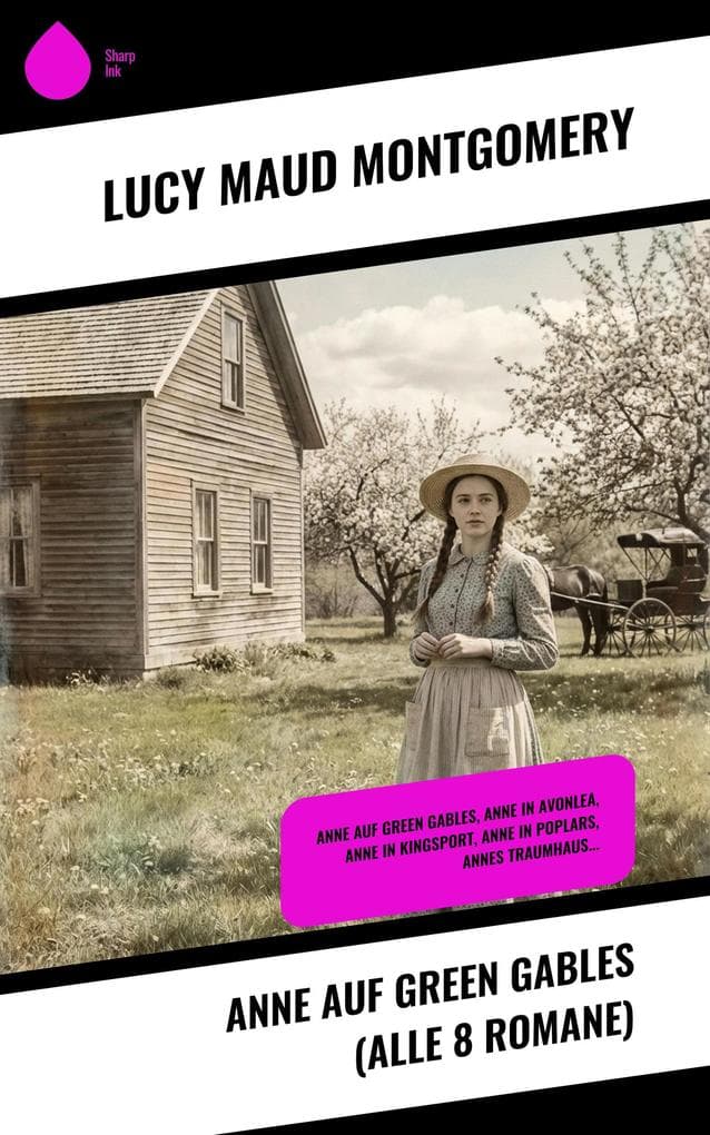 Anne auf Green Gables (Alle 8 Romane): Anne auf Green Gables, Anne in Avonlea, Anne in Kingsport, Anne in Poplars, Annes Traumhaus...