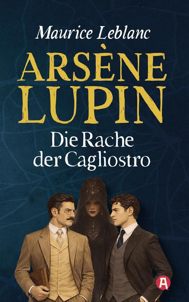 Arsène Lupin und die Rache der Cagliostro. Detektivroman: Neuübersetzung
