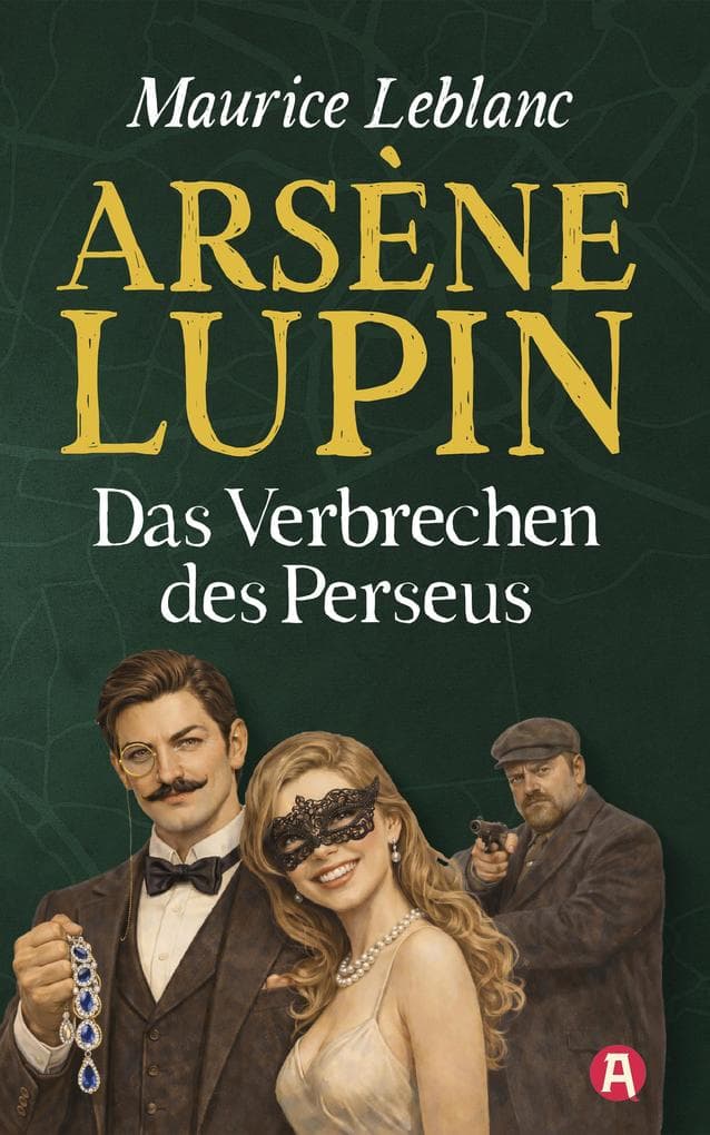 Arsène Lupin und das Verbrechen des Persus. Detektivroman: Neuübersetzung