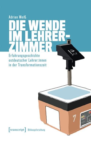 Die Wende im Lehrerzimmer: Erfahrungsgeschichte ostdeutscher Lehrer:innen in der Transformationszeit