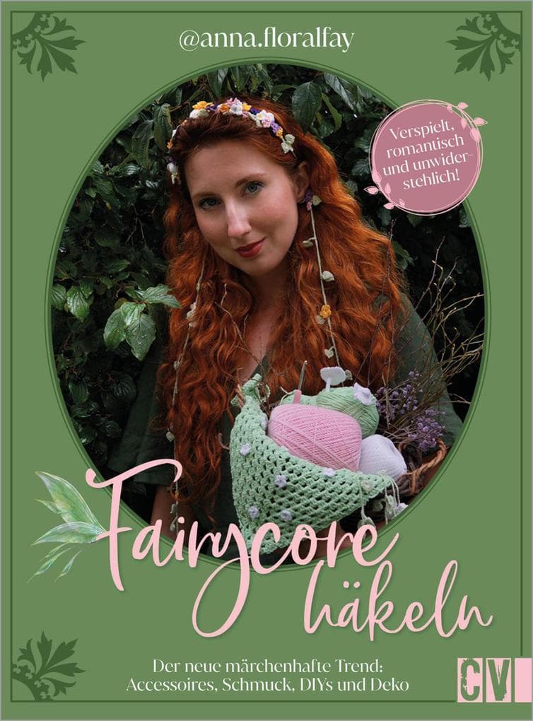 Fairycore häkeln mit @anna.floralfay: Der neue märchenhafte Trend: Accessoires, Schmuck, DIYs und Deko. Verspielt, romantisch und unwiderstehlich!