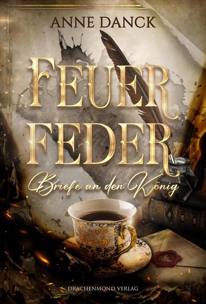 Feuerfeder - Briefe an den König: Knisternde Märchen-Fantasy: Wie berät man den König, ohne sich in ihn zu verlieben?