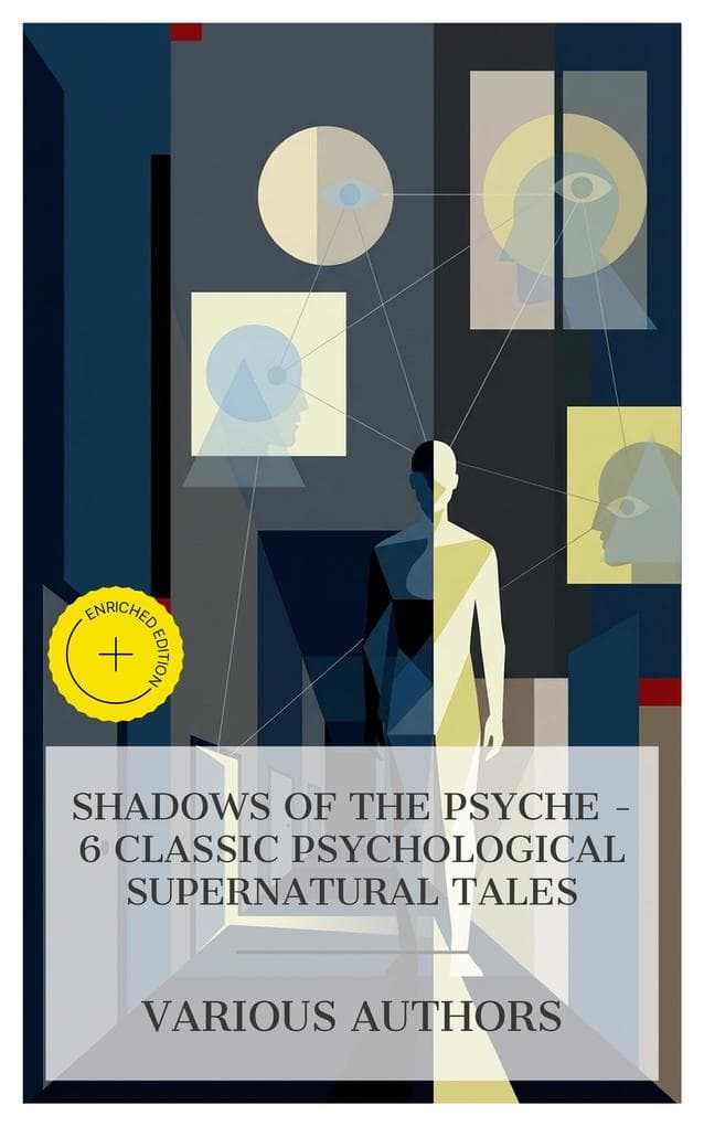 Shadows of the Psyche - 6 Classic Psychological Supernatural Tales: Enriched edition. The Lifted Veil, Peter Ibbetson, The Turn of the Screw, The Hill of Dreams, Kerfol, Uncanny Stories