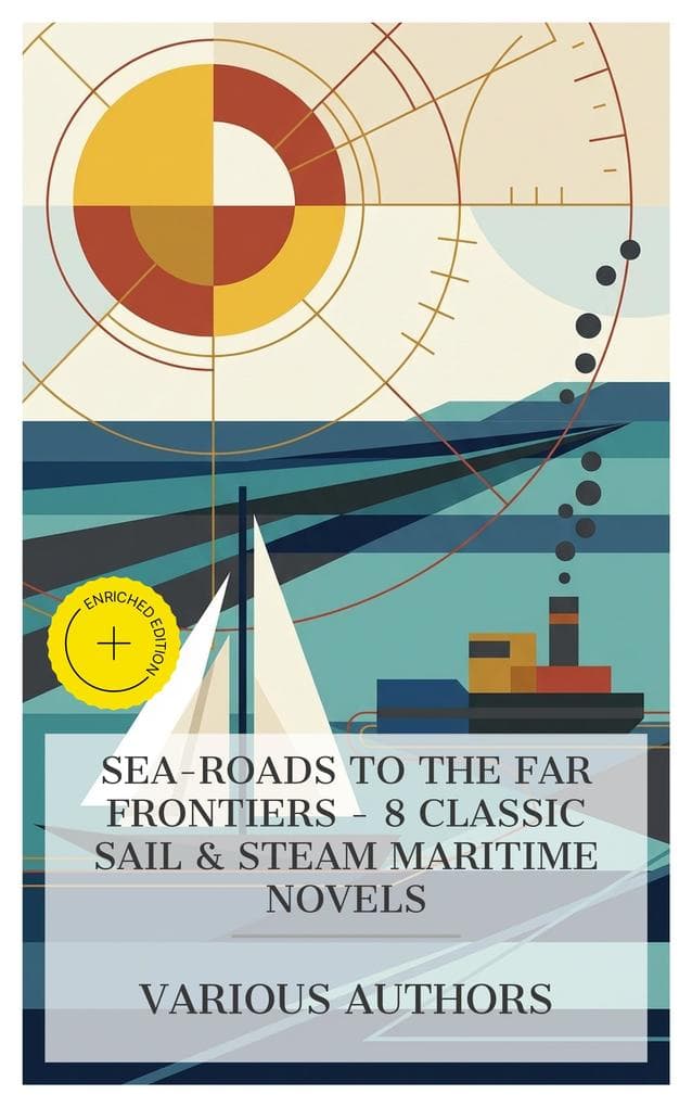 Sea-Roads to the Far Frontiers - 8 Classic Sail & Steam Maritime Novels: Enriched edition. Homeward Bound; Or, the Chase, Gascoyne, The Sandal-Wood Trader, The People of the River, The Cruise of the Pelican, etc.