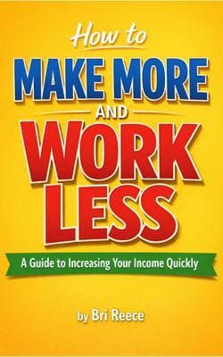 How To Make More and Work Less: A Guide to Increasing Your Income Quickly