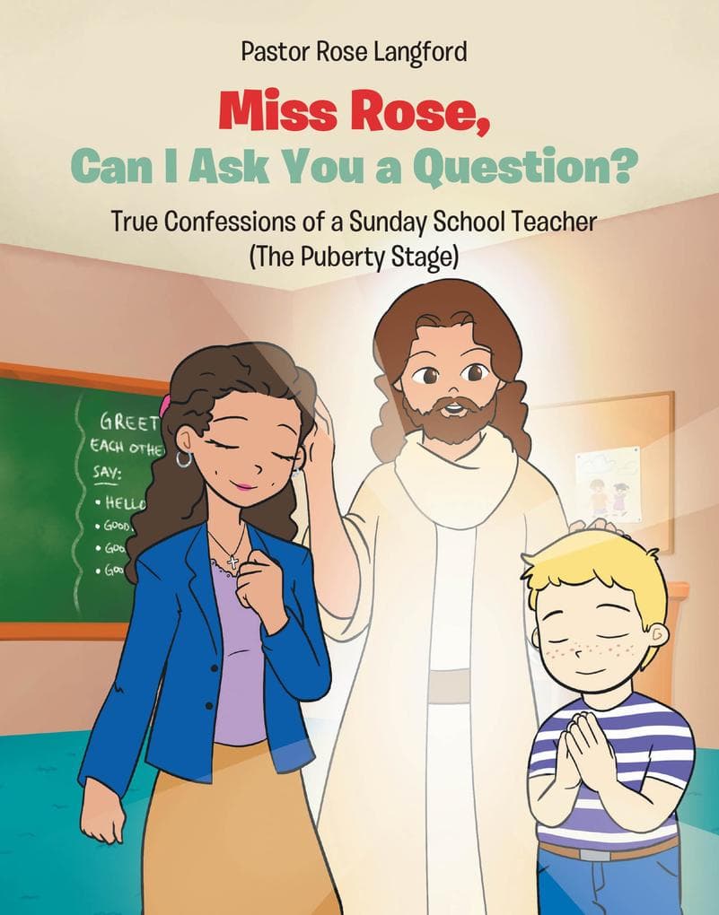 Miss Rose, Can I Ask You a Question?: True Confessions of a Sunday School Teacher (The Puberty Stage)