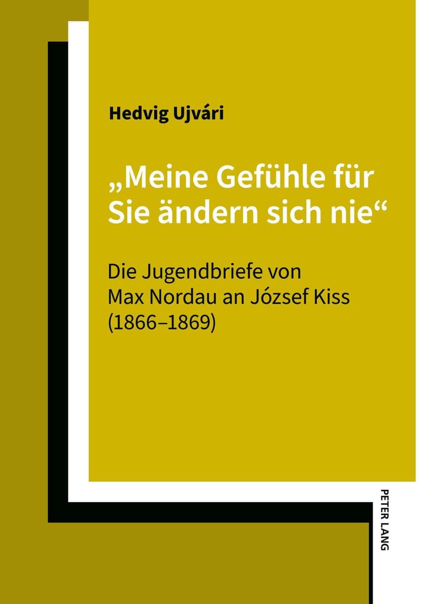 "Meine Gefühle für Sie ändern sich nie": Die Jugendbriefe von Max Nordau an József Kiss (1866-1869)