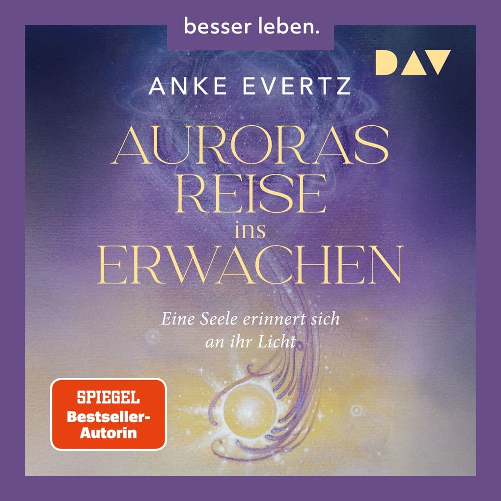 Auroras Reise ins Erwachen. Eine Seele erinnert sich an ihr Licht.: Der erste spirituelle Roman der SPIEGEL-Bestseller-Autorin