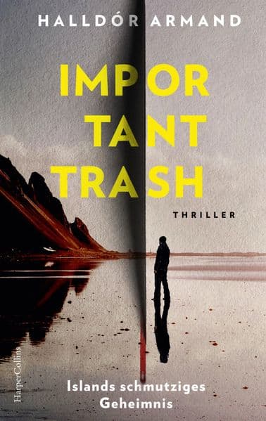 Important Trash: Islands schmutziges Geheimnis: Thriller | 'Die Zukunft der isländischen Literatur. Schon jetzt ein Klassiker!' - Steinar Bragi