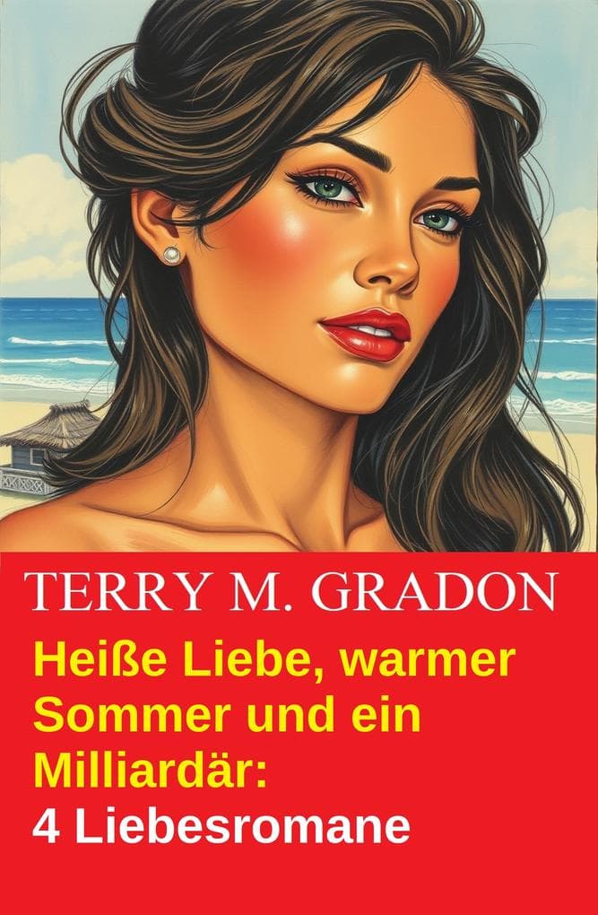 Heiße Liebe, warmer Sommer und ein Milliardär - 4 Liebesromane
