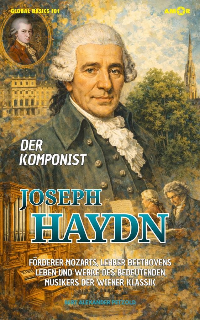 Der Komponist Joseph Haydn: Förderer Mozarts, Lehrer Beethovens · Leben und Werke des bedeutenden Musikers der Wiener Klassik