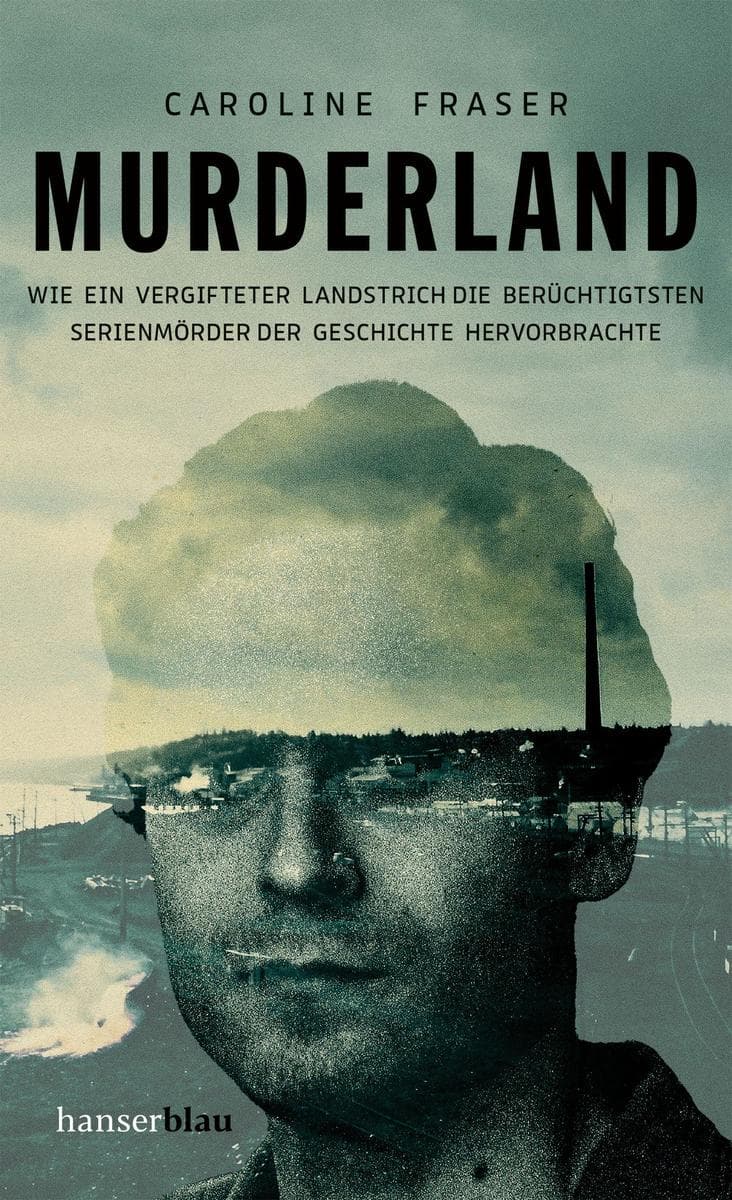 Murderland: Wie ein vergifteter Landstrich die berüchtigtsten Serienmörder der Geschichte hervorbrachte