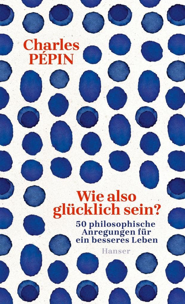Wie also glücklich sein?: 50 philosophische Anregungen für ein besseres Leben