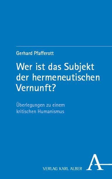 Wer ist das Subjekt der hermeneutischen Vernunft?: Überlegungen zu einem kritischen Humanismus