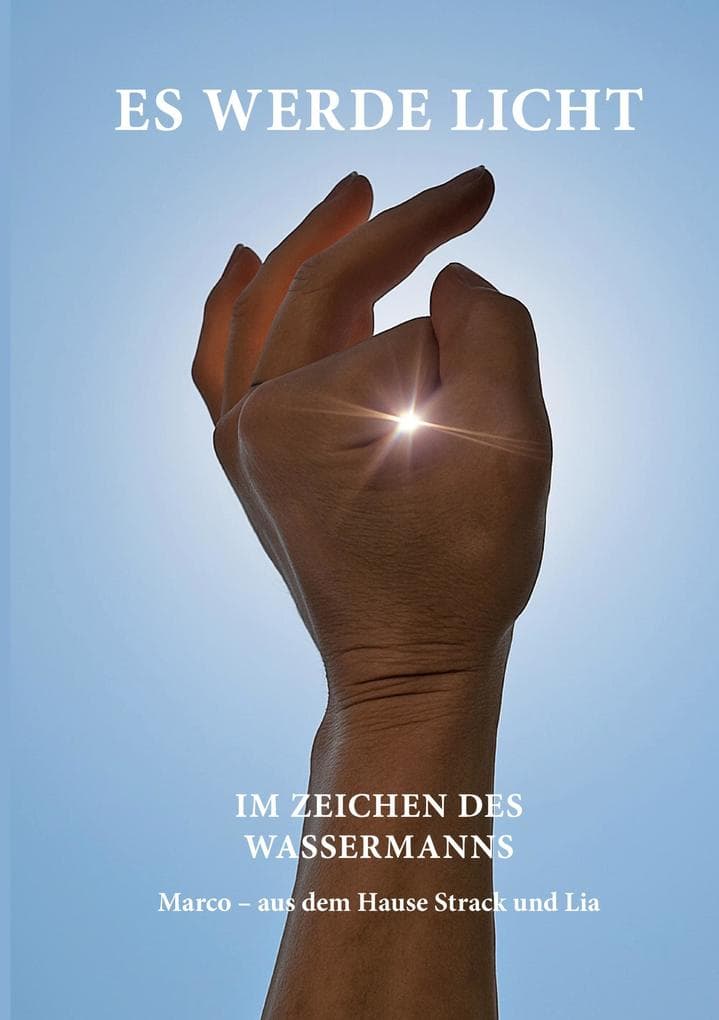 Es werde Licht: Im Zeichen des Wassermanns - Neue Perspektiven auf Bewusstsein, Geschichte und spirituellen Wandel