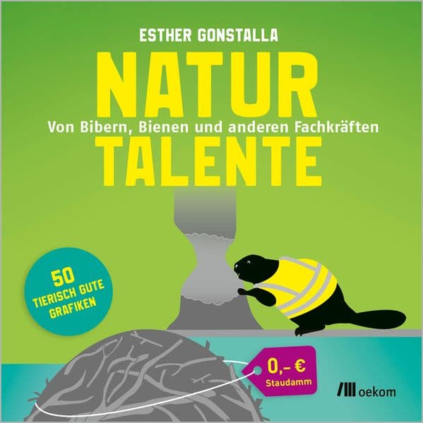 Naturtalente: Von Bibern, Bienen und anderen Fachkräften. 50 tierisch gute Grafiken