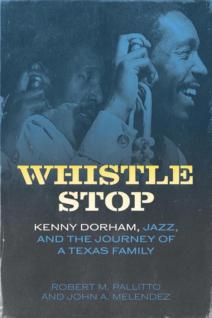 Whistle Stop: Kenny Dorham, Jazz, and the Journey of a Texas Family