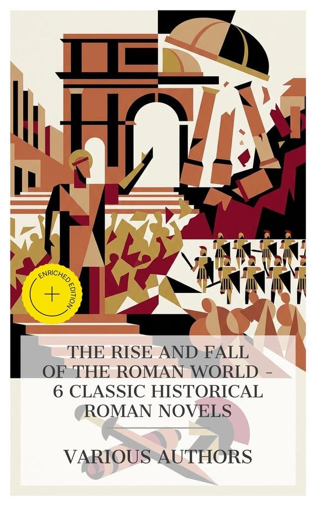 The Rise and Fall of the Roman World - 6 Classic Historical Roman Novels: Enriched edition. Salammbô, A Friend of Cæsar, The Gladiators, Antonina, A Struggle for Rome, Rienzi, the Last of the Roman Tribunes