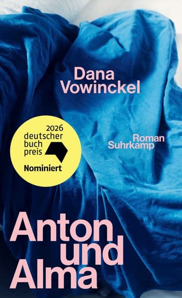 Anton und Alma: Roman | 'Dana Vowinckel hat die Welt durch ihre leuchtende Literatur zu einem schöneren Ort gemacht.' Christian Kracht | Nominiert für den Deutschen Buchpreis 2026
