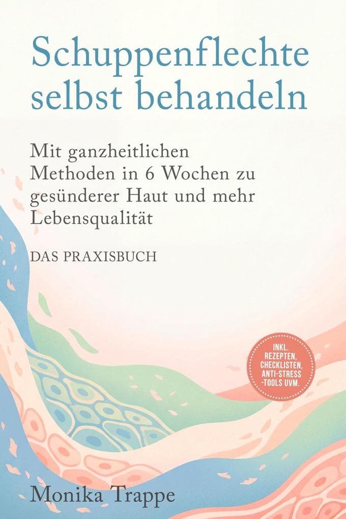 Schuppenflechte selbst behandeln - Das Praxisbuch: Mit ganzheitlichen Methoden in 6 Wochen zu gesünderer Haut und mehr Lebensqualität- inkl. Rezepten, Checklisten, Anti-Stress-Tools uvm.