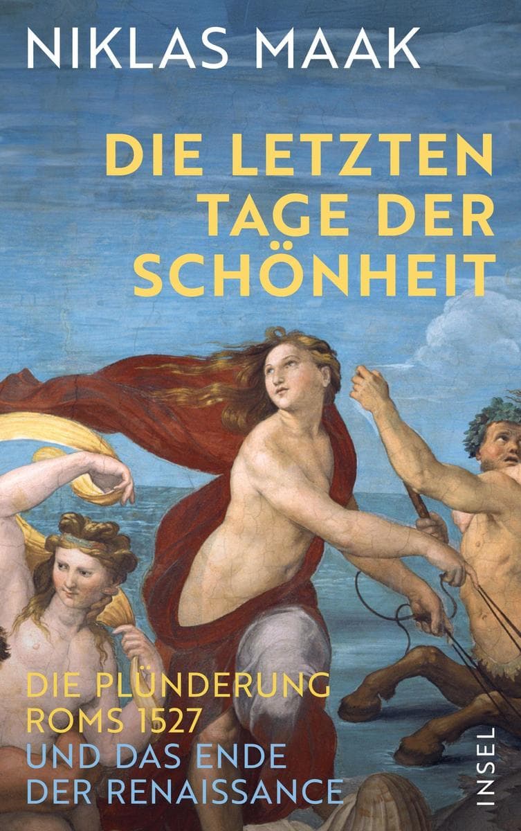 Die letzten Tage der Schönheit: Die Plünderung Roms 1527 und das Ende der Renaissance | 'Dieses Buch öffnet die Augen, auf mitreißende Weise' Florian Illies