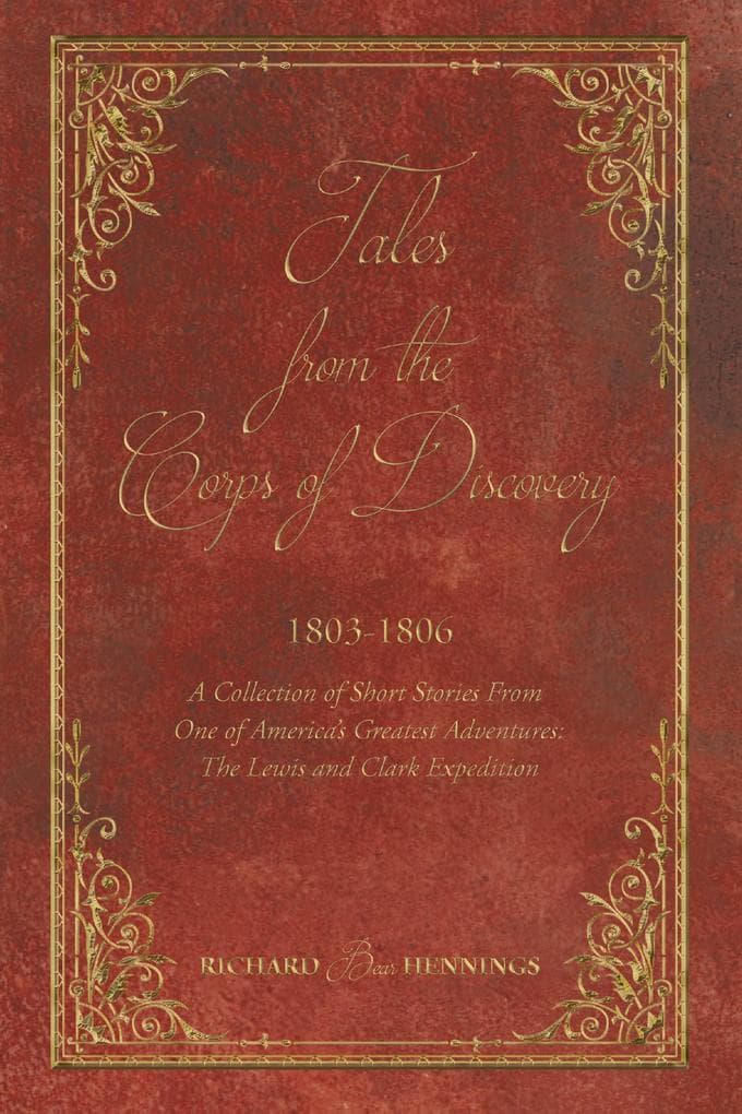 Tales from the Corps of Discovery: 1803-1806: A Collection of Short Stories From One of America's Greatest Adventures The Lewis and Clark Expedition