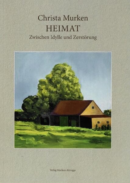 Christa Murken Heimat: Zwischen Idylle und Zerstörung