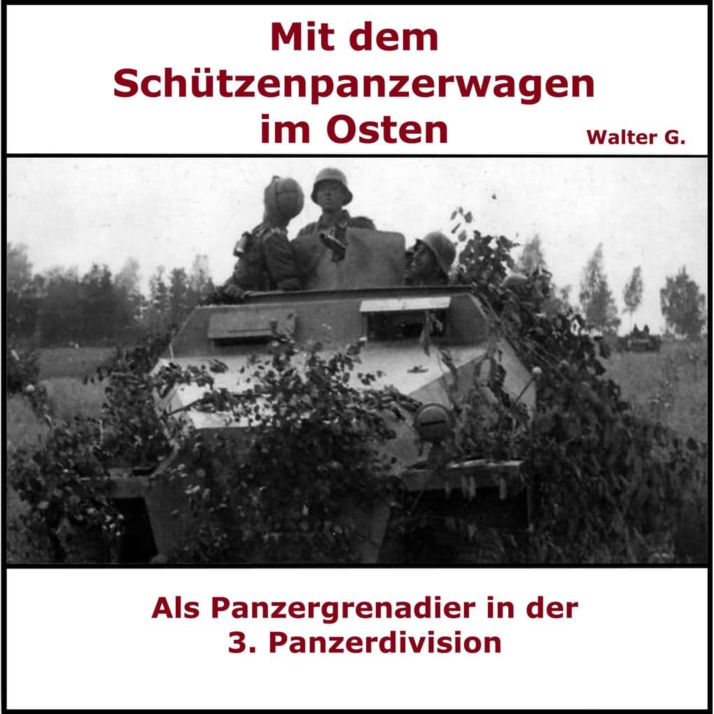 Mit dem Schützenpanzerwagen im Osten: Als Panzergrenadier mit der 3. Panzerdivision am Feind