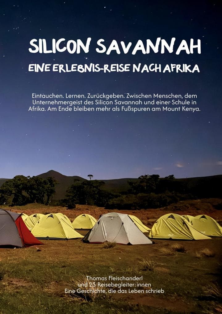 Silicon Savannah - Eine Erlebnis-Reise nach Afrika: Eintauchen. Lernen. Zurückgeben. Zwischen Menschen, dem Unternehmergeist des Silicon Savannah und einer Schule in Afrika. Am Ende bleiben mehr als Fußspuren am Mount Kenya.