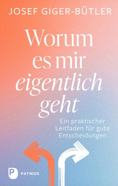 Worum es mir eigentlich geht: Ein praktischer Leitfaden für gute Entscheidungen