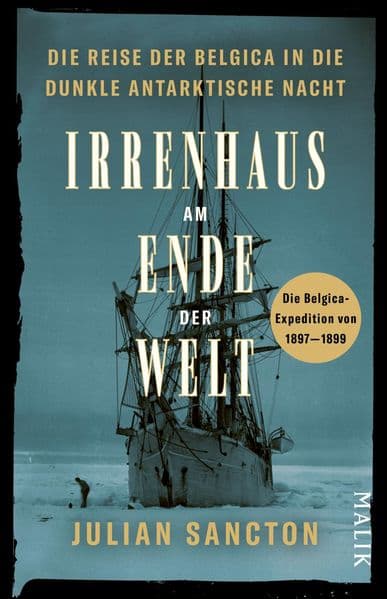 Irrenhaus am Ende der Welt: Die Reise der Belgica in die dunkle antarktische Nacht. Die Belgica-Expedition von 1897-1899 | Spannende Polar-Expedition, filmreif erzählt