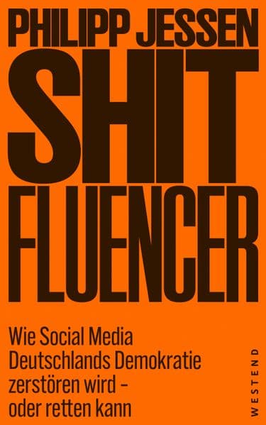 Shitfluencer: Wie Social Media Deutschlands Demokratie zerstören wird - oder retten kann