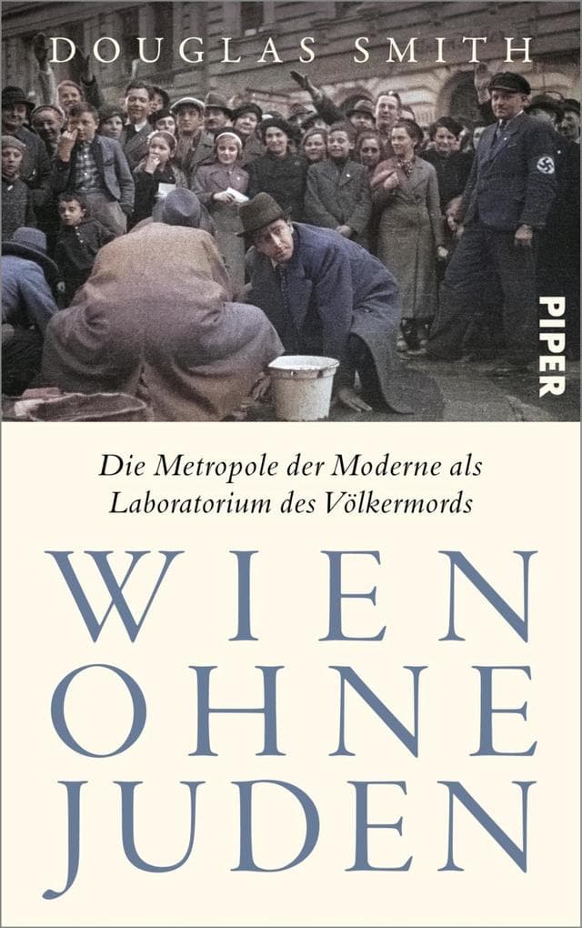 Wien ohne Juden: Die Metropole der Moderne als Laboratorium des Völkermords | »Ein Meisterwerk.« Sir Anthony Beevor