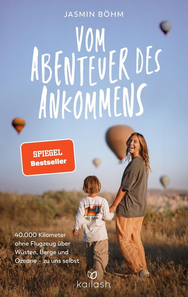 Vom Abenteuer des Ankommens: 40.000 Kilometer ohne Flugzeug über Wüsten, Berge und Ozeane - zu uns selbst - SPIEGEL-Bestseller