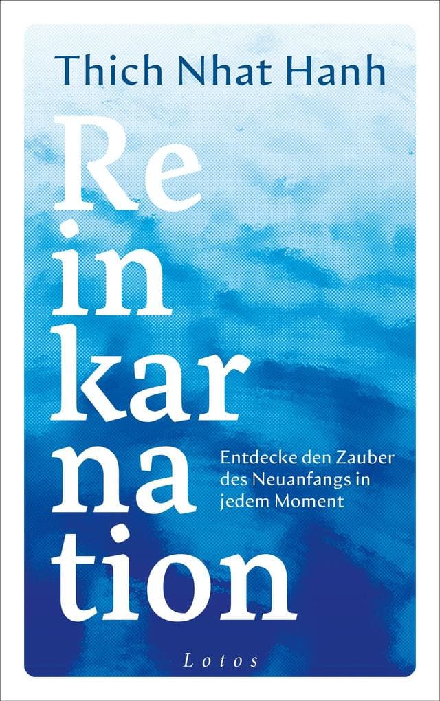 Reinkarnation: Entdecke den Zauber des Neuanfangs in jedem Moment - Vom weltbekannten Zen-Meister und Friedensaktivisten