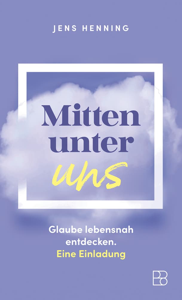 Mitten unter uns: Glaube lebensnah entdecken. Eine Einladung. Impulse für einen lebensnahen Glauben im Alltag - für Menschen, die Spiritualität jenseits klassischer Kirchenformen suchen